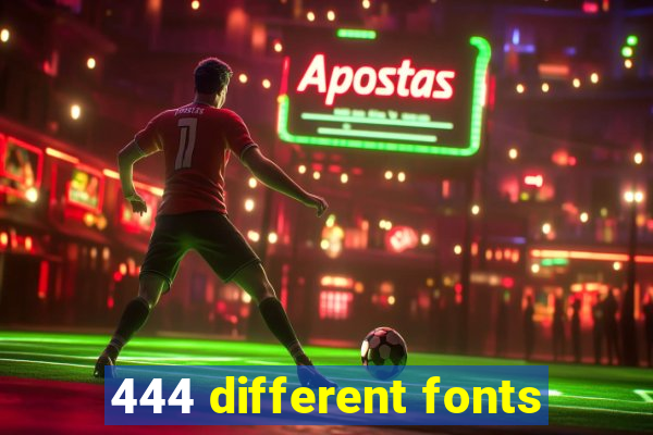 444 different fonts